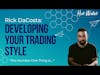 Rick DaCosta: How to Develop a Trading Style