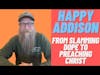 Happy Addison: From Slamming dope to Preaching Christ on The Dead Men Walking Podcast