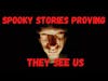 Unbelievable but true scary stories about the things that see us