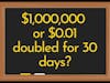 1 million or a penny doubled for 30 days?