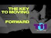 THE KEY TO MOVING YOUR LIFE FORWARD