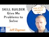 Skill Builder - Give Me Problems to Solve with Jeff Zigman | The EBFC Show 057