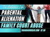Family Court Abuse and Parental Alienation: What do you know?