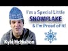 I'm A Special Little Snowflake & I'm Proud Of It * Kyle McMahon