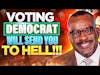 Voting Democrat Will Send You To Hell!!!