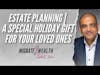 Estate Planning | A Special Holiday Gift For Your Loved Ones