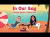 IN OUR BAG PODCAST - WHO, WHAT, and WHY?