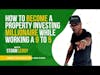 How To Become A Property Investing Millionaire While Working A 9 To 5
