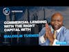 Ep 416: Commercial Lending With The Right Capital With Malcolm Turner