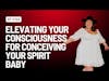 EPISODE 134 | Elevating Your Consciousness for Conceiving Your Spirit Baby | Carolinasotomayor.com
