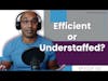 Are You Efficient or Short Staffed? | E162