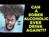 Can A Sober Alcoholic Ever Drink Again? (Advice From a PRO)