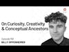 On Curiosity, Creativity & Conceptual Ancestors | Billy Oppenheimer | Episode 158