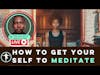 How to Get Yourself to Meditate for beginners