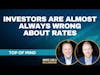 Investors Are Almost Always Wrong About Rates | Top of Mind Series