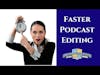 Speed Up Your Podcast Editing