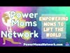 Power Moms Network - Empowering Moms to Lift the World