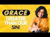Grace that is Greater than Our Sin!
