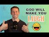 God will make you laugh!