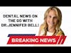 Dental News on the Go with Dr. Jennifer Bell!