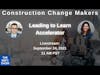 Leading to Learn Accelerator | Lean Construction Change Makers with Katie Anderson