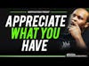 APPRECIATE WHAT YOU HAVE || MOTIVATION FRIDAY #EP36