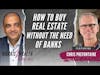 How To Buy Real Estate Without The Need Of Banks - Chris Prefontaine