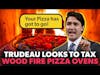 TRUDEAU looks to BAN Pizza Ovens?!