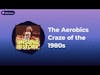 Unsung History - The Aerobics Craze of the 1980s