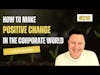 #215 How to Make Positive Change in the Corporate World - Steve Multer