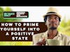 #304 how to prime yourself to a positive state