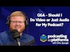 Q&A - Should I Do Video or Just Audio for My Podcast?