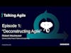 Talking Agile - episode 1: Deconstructing Agile