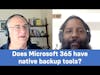 Does Microsoft 365 have native backup capabilities?