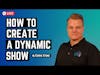 How To Create A Dynamic Show
