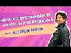 Fingering 101: How to Incorporate Hands in the Bedroom & Why You Should with Allison Moon