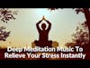 Deep Meditation Music To Relieve Your Stress Instantly - MeditationLifeSkills.com