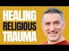 Healing Religious Trauma: How To Overcome Abuse In Church with Dr. Mark Karris