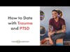 How to date when you have trauma and CPTSD