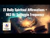 21 Daily Spiritual Affirmations + 963 Hz Solfeggio Frequency