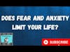Does Fear and Anxiety Limit Your Life