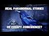 Unbelievable creepy things that happen.  Creepy or coincidence?