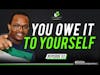YOU OWE IT TO YOURSELF || #EP53