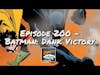 Comics and Chronic Podcast - Ep. 200 - Batman: Dank Victory