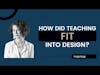 How Did Teaching Fit Into Design?