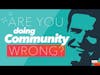 Are you doing community wrong?