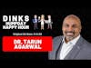 DINKS Humpday Happy Hour Ep. #87 with Dr. Tarun Agarwal