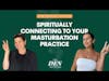 Spiritually Connecting to your Masturbation Practice
