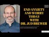 Dr. Jud Brewer - end ANXIETY and WORRY today! | CPTSD and Trauma Healing Podcast