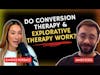 Conversion Therapy and Explorative Therapy